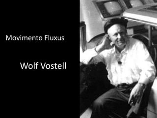 Movimento Fluxus

Wolf Vostell

 