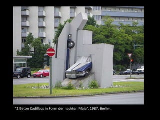 “2 Beton Cadillacs in Form der nackten Maja“, 1987, Berlim.

 