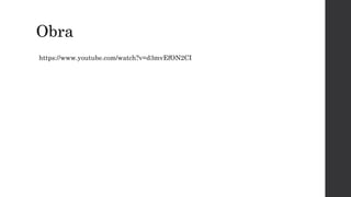 Obra
https://www.youtube.com/watch?v=d3mvEfON2CI

 