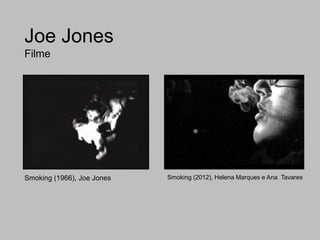 Joe Jones
Filme




Smoking (1966), Joe Jones   Smoking (2012), Helena Marques e Ana Tavares
 