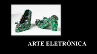 ARTE ELETRÓNICA

 