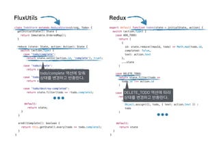 todo/complete 액션에 맞춰
상태를 변경하고 반환한다.
DELETE_TODO 액션에 따라
상태를 변경하고 반환한다.
ReduxFluxUtils
 