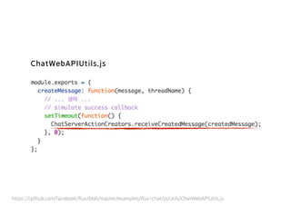https://github.com/facebook/flux/blob/master/examples/flux-chat/js/utils/ChatWebAPIUtils.js
ChatWebAPIUtils.js
 