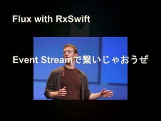 Flux with RxSwift
Event Streamで繋いじゃおうぜ
 