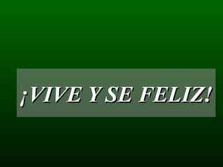 ¡VIVE Y SE FELIZ!  
