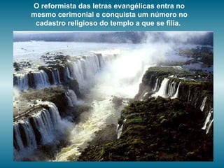 O reformista das letras evangélicas entra no mesmo cerimonial e conquista um número no cadastro religioso do templo a que se filia.  
