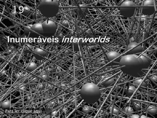 19


Inumeráveis interworlds




Para ler clique aqui
 