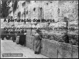 30


A perfuração dos muros
Quando a porosidade aumentar, os muros vão
começar a ruir




Para ler clique aqui
 