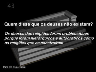 43


Quem disse que os deuses não existem?

Os deuses das religiões foram problemáticos
porque foram hierárquicos e autocráticos como
as religiões que os construíram




Para ler clique aqui
 