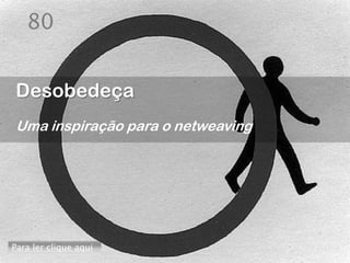 80


Desobedeça
Uma inspiração para o netweaving




Para ler clique aqui
 