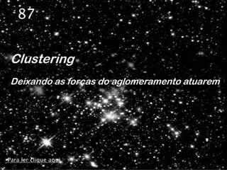87


Clustering
Deixando as forças do aglomeramento atuarem




Para ler clique aqui
 