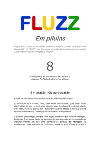 Em pílulas
Edição em 92 tópicos da versão preliminar integral do livro de Augusto de
Franco (2011), FLUZZ: Vida humana e c...