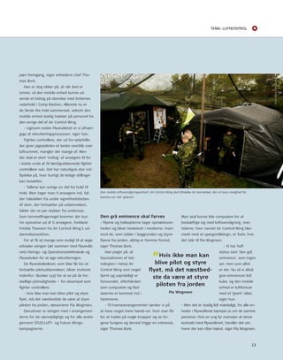 Tema: LUfTkonTroL 
pæn fremgang, siger enhedens chef tho-mas 
Bork. 
Han er dog sikker på, at når året er 
omme, vil den mobile enhed kunne ud-sende 
et bidrag på størrelse med briternes 
radarhold i Camp Bastion. Allerede nu er 
de første fire hold sammensat, selvom den 
mobile enhed stadig trækker på personel fra 
den øvrige del af Air Control Wing. 
- Ligesom resten Flyvevåbnet er vi afhæn-gige 
af rekrutteringsprocessen, siger han. 
Fighter controllere, der ud fra radarbille-der 
giver jagerpiloten et bedre overblik over 
luftrummet, mangler der mange af. Men 
der skal et stort ’indtag’ af ansøgere til for 
i sidste ende at få færdiguddannede fighter 
controllere nok. Det har naturligvis stor ind-flydelse 
på, hvor hurtigt de ledige stillinger 
kan besættes. 
- tallene kan svinge en del fra hold til 
hold. Men tager man ti ansøgere ind, fal-der 
halvdelen fra under egnethedstesten. 
Af dem, der fortsætter på uddannelsen, 
falder der et par stykker fra undervejs. 
Som tommelfingerregel kommer der kun 
tre operative ud af ti ansøgere, forklarer 
Freddy thuesen fra Air Control Wing’s ud-dannelsessektion. 
For at få så mange som muligt til at søge 
arbejder wingen tæt sammen med Flyvevåb-nets 
Førings- og operationsstøtteskole og 
Flyveskolen for at øge rekrutteringen. 
De flyveskoleelever, som ikke får lov at 
fortsætte pilotuddannelsen, bliver inviteret 
indenfor i Bunker 1137 for at se på de for-skellige 
jobmuligheder – for eksempel som 
fighter controllere. 
- Hvis ikke man kan blive pilot og styre 
flyet, må det næstbedste da være at styre 
piloten fra jorden, ræssonerer Pia Wognsen. 
Derudover er wingen med i arrangemen-terne 
for de værnepligtige og for alle andre 
gennem StuD.LuFt- og Future Wings-kampagnerne. 
Den mobile luftovervågningsenhed i Air Control Wing skal tiltrække de mennesker, der vil have mulighed for 
komme ud i det ’grønne’. 
Den grå eminence skal farves 
- Flyene og helikopterne tager opmærksom-heden 
og bliver beskrevet i medierne, hvori-mod 
de, som sidder i baggrunden og styrer 
flyene fra jorden, aldrig er fremme forrest, 
siger thomas Bork. 
Han peger på, at 
fascinationen af tek-nologien 
i netop Air 
Control Wing som noget 
fjernt og uopnåeligt er 
forsvundet, efterhånden 
som computere og flad-skærme 
er kommet ind i 
hjemmene. 
- til hvervearrangementer tænker vi på 
at have noget mere hands-on, hvor man får 
lov at trykke på nogle knapper og se tin-gene 
fungere og derved trigge en interesse, 
siger thomas Bork. 
“Hvis ikke man kan 
blive pilot og styre 
flyet, må det næstbed-ste 
da være at styre 
piloten fra jorden 
Pia Wognsen 
Foto: nIELS toFtEGAArD 
Man skal kunne lide computere for at 
beskæftige sig med luftovervågning, men 
tiderne, hvor navnet Air Control Wing blev 
mødt med et spørgsmålstegn, er forbi, hvis 
det står til Pia Wognsen. 
- Vi har haft 
status som ’den grå 
eminence’, som ingen 
ser, men som altid 
er der. nu vil vi altså 
give eminencen lidt 
kulør, og den mobile 
enhed er luftforsvar 
med et ’grønt’ islæt, 
siger hun. 
- Men det er stadig lidt mærkeligt, for alle en-heder 
i Flyvevåbnet kæmper jo om de samme 
personer. Hvis en ung fyr overvejer at skrive 
kontrakt med Flyvevåbnet, handler det om, 
hvem der kan råbe højest, siger Pia Wognsen. 
13 
 