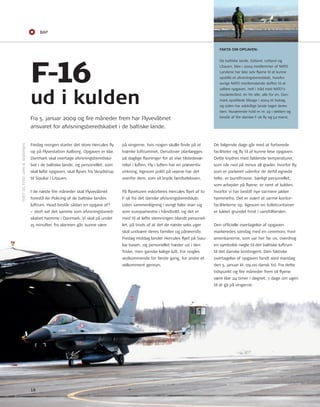 BaP 
F-16 
ud i kulden 
Fra 5. januar 2009 og fire måneder frem har Flyvevåbnet 
ansvaret for afvisningsberedskabet i de baltiske lande. 
Fredag morgen starter det store Hercules fly 
op på Flyvestation Aalborg. opgaven er klar, 
Danmark skal overtage afvisningsberedska-bet 
18 
i de baltiske lande, og personellet, som 
skal løfte opgaven, skal flyves fra Skrydstrup 
til Siauliai i Litauen. 
I de næste fire måneder skal Flyvevåbnet 
forestå Air Policing af de baltiske landes 
luftrum. Hvad består sådan en opgave af? 
– stort set det samme som afvisningsbered-skabet 
hjemme i Danmark. Vi skal på under 
15 minutter, fra alarmen går, kunne være 
på vingerne, hvis nogen skulle finde på at 
krænke luftrummet. Derudover planlægges 
på daglige flyvninger for at vise tilstedevæ-relse 
i luften. Fly i luften har en præventiv 
virkning, ligesom politi på vejene har det 
overfor dem, som vil bryde færdselsloven. 
På flyveturen eskorteres Hercules flyet af to 
F-16 fra det danske afvisningsberedskab. 
uden sammenligning i øvrigt føler man sig 
som europamestre i håndbold, og det er 
med til at løfte stemningen blandt personel-let, 
på trods af at det de næste seks uger 
skal undvære deres familier og pårørende. 
Fredag middag lander Hercules flyet på Siau-liai 
basen, og personellet træder ud i den 
friske, men ganske kølige luft. For nogles 
vedkommende for første gang, for andre et 
velkomment gensyn. 
FAKTA OM OPgAVEN: 
De baltiske lande, Estland, Letland og 
Litauen, blev i 2004 medlemmer af nAto. 
Landene har ikke selv flyene til at kunne 
opstille et afvisningsberedskab, hvorfor 
øvrige nAto-medlemslande skiftes til at 
udføre opgaven, helt i tråd med nAto’s 
musketerånd, én for alle, alle for én. Dan-mark 
opstillede tilbage i 2004 et bidrag, 
og siden har adskillige lande taget deres 
tørn. nuværende hold er nr. 19 i rækken og 
består af fire danske F-16 fly og 52 mand. 
De følgende dage går med at forberede 
faciliteter og fly til at kunne løse opgaven. 
Dette krydres med faldende temperaturer, 
som når ned på minus 18 grader, hvorfor fly, 
som er parkeret udenfor de dertil egnede 
telte, er bundfrosne. Særligt personellet, 
som arbejder på flyene, er ramt af kulden, 
hvorfor vi har bestilt nye varmere jakker 
hjemmefra. Det er svært at varme kontor-faciliteterne 
op, ligesom en toiletcontainer 
er lukket grundet frost i vandtilførslen. 
Den officielle overtagelse af opgaven 
markeredes søndag med en ceremoni, hvor 
amerikanerne, som var her før os, overdrog 
en symbolsk nøgle til det baltiske luftrum 
til det danske kontingent. Den faktiske 
overtagelse af opgaven fandt sted mandag 
den 5. januar kl. 09.00 dansk tid. Fra dette 
tidspunkt og fire måneder frem vil flyene 
være klar 24 timer i døgnet, 7 dage om ugen 
til at gå på vingerne. 
tEKSt oG Foto: LArS B. AnDErSEn 
 
