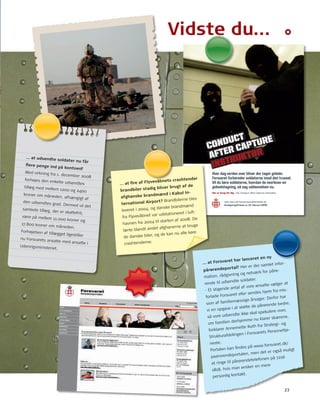 Arbejdsliv 
Vidste du… 
Hver dag verden over bliver der taget gidsler. 
Forsvaret forbereder soldaterne imod den trussel. 
Vil du lære soldaterne, hvordan de overlever en 
gidselstagning, så søg uddannelsen nu. 
Der er brug for dig - bliv Conduct after Capture instruktør. 
23 
Conduct 
after Capture 
instruktør 
Læs mere på forsvaretsuddannelser.dk 
Ansøgningsfristen er 15. februar 2009 
Flyvevåbnets crashtender 
… at fi re af brandbiler stadig bliver brugt af de 
In-ternational 
brandmænd i Kabul afghanske Airport? Brandbilerne blev 
leveret i 2004, og danske brandmænd 
fra Flyvevåbnet var udstationeret i luft-havnen 
fra 2004 til starten af 2008. De 
lærte blandt andet afghanerne at bruge 
de danske biler, og de kan nu alle køre 
crashtenderne. 
… at udsendte soldater nu får 
fl ere penge ind på kontoen? 
Med virkning fra 1. december 2008 
forhøjes den enkelte udsendtes 
tillæg med mellem 1200 og 2400 
kroner om måneden, afhængigt af 
den udsendtes grad. Dermed vil det 
samlede tillæg, der er skattefrit, 
være på mellem 11.000 kroner og 
17.800 kroner om måneden. 
Forhøjelsen af tillægget ligestiller 
nu Forsvarets ansatte med ansatte i 
udenrigsministeriet. 
… at Forsvaret har lanceret en ny 
pårørendeportal? Her er der samlet infor-mation, 
pårø-rende 
rådgivning og netværk for udsendte soldater. 
til at 
antal af vore ansatte vælger - mis-sion 
Et stigende hjem fra forlade Forsvaret eller sendes årsager. Derfor har 
af familiemæssige vi en opgave i at støtte de pårørende bedre, 
så vore udsendte ikke skal spekulere over, 
om familien derhjemme nu klarer skærene, 
forklarer Annemette ruth fra Strategi- og 
Strukturafdelingen i Forsvarets Personeltje-neste. 
Portalen kan fi ndes på www.forsvaret.dk/ 
paarorendeportalen, men det er også muligt 
at ringe til pårørendetelefonen på 7216 
1818, hvis man ønsker en mere 
personlig kontakt. 
 