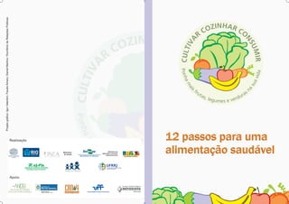 Projeto gráfico: Igor Valentim; Fausto Amaro; Daniel Martins / Escritório de Relações Públicas




                                                                               CULT
                                                                                   IV
                                                                                                 A
                                                                                                  R
                                                                                                    C
                                                                                                         H
                                                                                                     OZIN AR CO




                                                                                     NS
                                                                                       UM
                                                                                IR
12 passos para uma
alimentação saudável
 