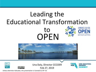 Leading the
Educational Transformation
to
OPEN
Una Daly, Director CCCOER
Feb 27, 2019
Unless otherwise indicated, this presentation is licensed CC-BY 4.0
 