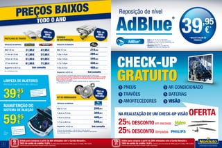 PREÇOS BAIXOS
TODO O ANO
PROTEJA O MOTOR DO SEU VEÍCULO
MANUTENÇÃO DO
SISTEMA DE INJEÇÃO*
LIMPEZA DE INJETORES
• Maximiza a performance
• Melhora o ambiente
• Minimiza o consumo
• Maior proteção
39,95
€
59,95
€
* Ver
condições
num centro
Norauto.
CORREIA
DE DISTRIBUIÇÃO
VEÍCULOS CILINDRADA
Até 1.1 cc 219,95€
1.2 a 1.4 cc 289,95€
1.5 a 1.6 cc 349,95€
1.7 a 1.8 cc 449,95€
1.9 a 2.0 cc 489,95€
Superior a 2.0 cc Sob consulta
* Inclui montagem, kit distribuição, bomba de água e líquido refrigeração.
Os construtores recomendam a substituição do kit de distribuição entre os 80.000 e os 240.000
Km ou a cada 5/10 anos**. Não respeitar esta recomendação poderá originar danos graves no
motor ou mesmo a sua quebra.   
** Dependendo da marca e modelo o período pode ser superior ou inferior.
Ver condições em loja.
mão de
obra
incluída
KIT DE EMBRAIAGEM
Veículos cilindrada
Até 1.1 cc 249,95€
1.2 cc a 1.3 cc 349,95€
1.4 cc a 1.6 cc 449,95€
1.7 cc a 2.0 cc 549,95€
Superior a 2.0 cc Sob consulta
Inclui kit de embraiagem + mão de obra + óleo da caixa.
Excluído volante bimassa (caso se aplique) e respetiva mão de obra.
Ver condições em loja.
mão de
obra
incluída
PASTILHAS DE TRAVÃO
Veículos cilindrada
Até 1.0 cc 31,95€ 41,95€
1.1 cc a 1.3 cc 41,95€ 51,95€
1.4 cc a 1.6 cc 51,95€ 61,95€
1.7 cc a 2.0 cc 61,95€ 71,95€
Superior a 2.0 cc Sob consulta
Ver condições em loja.
mão de
obra
incluída
INCLUI
·Limpeza de Injetores
·Filtro de Combustível
·Mão de Obra
6
7
Válido para compras a partir de 80€ efetuadas com o Cartão Norauto+.
TAEG do cartão de crédito: 16,6%. Exemplo para uma compra de 1500€ paga em 12 meses. TAN: 16,30%.
Informe-se junto do Oney Bank Portugal. Sujeito a aprovação.
Válido para compras a partir de 200€ efetuadas com o Cartão Norauto+.
TAEG do cartão de crédito: 16,6%. Exemplo para uma compra de 1500€ paga em 12 meses. TAN: 16,30%.
Informe-se junto do Oney Bank Portugal. Sujeito a aprovação.
4xSEM
JUROS
TAN: 0%
10xSEM
JUROS
TAN: 0%
Reposição de nível
CHECK-UP
GRATUITO
PNEUS 	
TRAVÕES 	
	
AMORTECEDORES
AR CONDICIONADO 	
BATERIAS
VISÃO
AUDI A4, A5, A6, Q5, Q7 Clean Diesel	
BMW Serie 1, 3, 5, X3, X5, Blue Performance
CITROËN DS3, DS5; C4 Cactus, Picasso Blue HDI
VW Passat, Sharan Blue TDI
MERCEDES Clase E, GL, GLK Blue TEC
PEUGEOT 308, 3008, 508, 5008 Blue HDI
AdBlue®
NA REALIZAÇÃO DE UM CHECK-UP VISÃO OFERTA
25% DESCONTO em escovas
25% DESCONTO lâmpadas
39,95
€*
* INCLUI O VALOR DO
PRODUTO
 