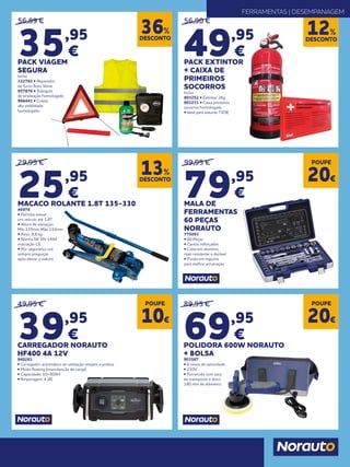 56,89 €
35,95
€
PACK VIAGEM
SEGURA
Inclui:
322782 • Reparador
de furos Auto Slime
957876 • Triângulo
de sinalização homologado
948441 • Colete
alta visibilidade
homologado
29,95 €
25,95
€
MACACO ROLANTE 1.8T 135-330
46976
• Permite elevar
um veículo até 1.8T
• Altura de elevação:
Min 135mm Máx 330mm
• Peso: 8,8 kg
• Norma NF EN 1494
marcação CE
• Por segurança use
sempre preguiças
após elevar a viatura
99,95 €
79,95
€
MALA DE
FERRAMENTAS
60 PEÇAS
NORAUTO
775093
• 60 Peças
• Cantos reforçados
• Caixa em alumínio,
mais resistente e durável
• Fundo em espuma
para melhor arrumação
56,90 €
49,95
€
PACK EXTINTOR
+ CAIXA DE
PRIMEIROS
SOCORROS
Inclui:
803252 • Extintor 2Kg
803231 • Caixa primeiros
socorros homologada
• Ideal para viaturas TVDE
DESCONTO
36%
DESCONTO
12%
DESCONTO
13%
POUPE
20€
FERRAMENTAS | DESEMPANAGEM
49,95 €
39,95
€
CARREGADOR NORAUTO
HF400 4A 12V
940281
• Carregador automático de utilização simples e prática
• Modo floating (manutenção de carga)
• Capacidade: 10~80AH
• Amperagem: 4 (A)
POUPE
10€
89,95 €
69,95
€
POLIDORA 600W NORAUTO
+ BOLSA
903587
• 6 níveis de velocidade
• 230V
• Fornecido com saco
de transporte e disco
180 mm de diâmetro
POUPE
20€
 