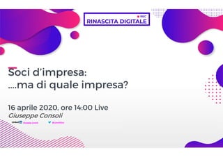 Giuseppe Consoli - Soci d’impresa: ma di quale impresa? -  Rinascita Digitale | DAY #23