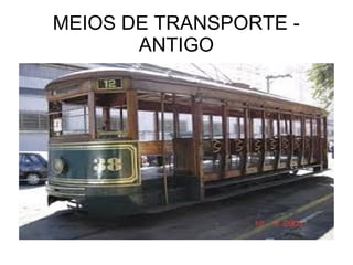 MEIOS DE TRANSPORTE -
ANTIGO
 