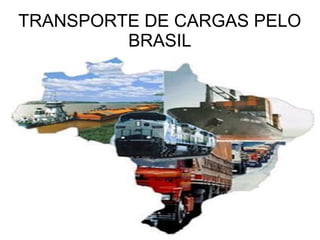TRANSPORTE DE CARGAS PELO
BRASIL
 
