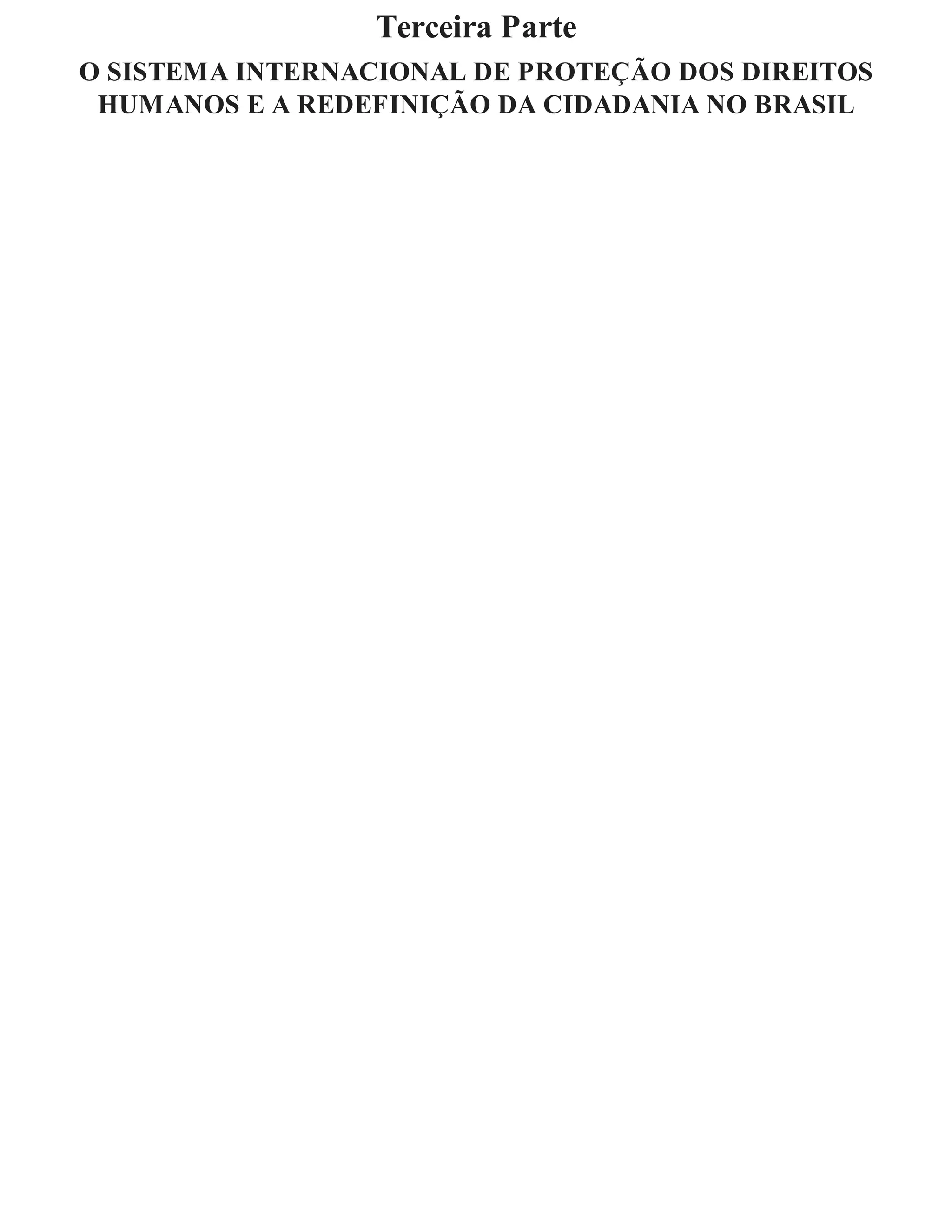 Terceira Parte
O SISTEMA INTERNACIONAL DE PROTEÇÃO DOS DIREITOS
HUMANOS E A REDEFINIÇÃO DA CIDADANIA NO BRASIL
 