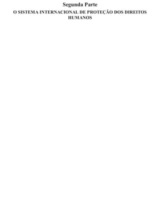 Segunda Parte
O SISTEMA INTERNACIONAL DE PROTEÇÃO DOS DIREITOS
HUMANOS
 
