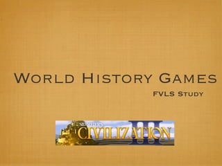 World History Games
            FVLS Study
 