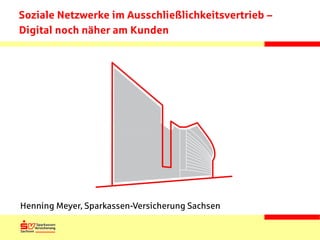 Soziale Netzwerke im Ausschließlichkeitsvertrieb –
Digital noch näher am Kunden

Henning Meyer, Sparkassen-Versicherung Sachsen

 