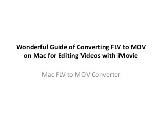 Wonderful Guide of Converting FLV to MOV
on Mac for Editing Videos with iMovie
Mac FLV to MOV Converter
 