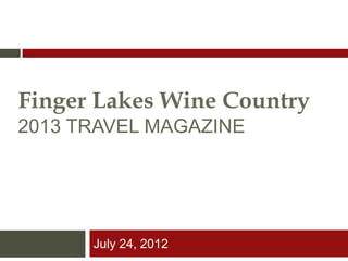 Finger Lakes Wine Country
2013 TRAVEL MAGAZINE




      July 24, 2012
 