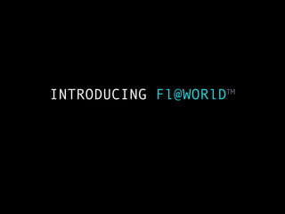 INTRODUCING Fl@WORlD™
 