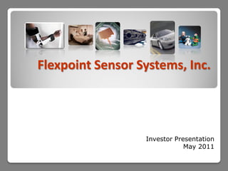 Flexpoint Sensor Systems, Inc.




                  Investor Presentation
                              May 2011
 