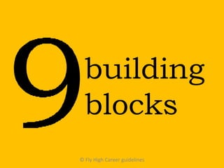 building
blocks
© Fly High Career guidelines
 