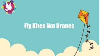 Fly Kites Not Drones
 