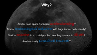 Why?
Aim for deep space / universe understanding?
Aim for technological advance with huge impact on humanity?
Seek a solut...