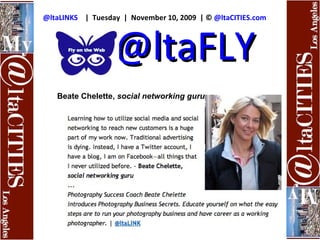 @ltaLINKS     |  Tuesday  |  November 10, 2009  | ©  @ltaCITIES.com @ltaFLY Beate Chelette,  social networking guru 
