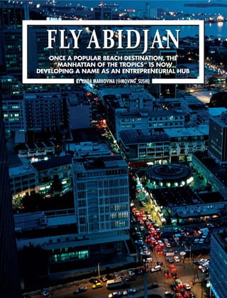 ONCE A POPULAR BEACH DESTINATION, THE
“MANHATTAN OF THE TROPICS” IS NOW
DEVELOPING A NAME AS AN ENTREPRENEURIAL HUB
FLY ABIDJANFLY ABIDJAN
BY LINDA MARKOVINA (@MOVING_SUSHI)
 