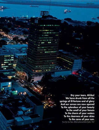 abidjan
Dry your tears, Afrika! 
We have drunk from all the
springs of ill-fortune and of glory
And our senses are now opened
To the splendour of your beauty
To the smell of your forests
To the charm of your waters
To the clearness of your skies
To the cares of your sun.
From Dry Your Tears, Afrika by Bernard Binlin Dadié, 1967
For use by louiseg@nationalpositions.com only. Distribution prohibited.
 