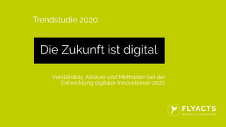 Verständnis, Akteure und Methoden bei der
Entwicklung digitaler Innovationen 2020
Trendstudie 2020
 