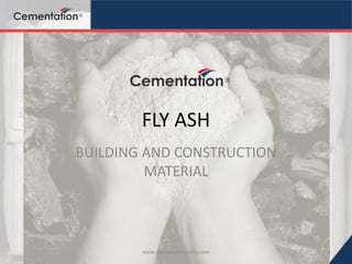 FLY ASH
BUILDING AND CONSTRUCTION
MATERIAL
1www.cementationindia.com
 