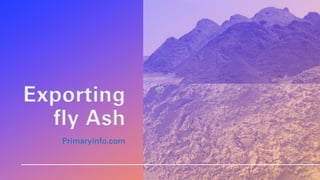 Exporting
fly Ash
Primaryinfo.com
 