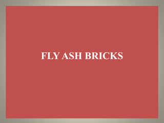 FLY ASH BRICKS 
 