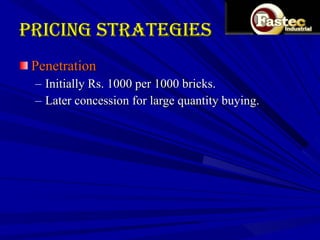 Pricing Strategies Penetration Initially Rs. 1000 per 1000 bricks. Later concession for large quantity buying. 