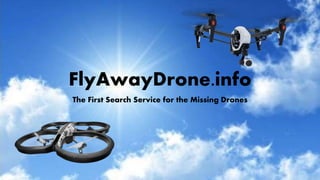 FlyAwayDrone.info
The First Search Service for the Missing Drones
 