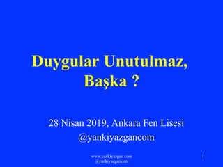 Duygular Unutulmaz,
Başka ?
28 Nisan 2019, Ankara Fen Lisesi
@yankiyazgancom
www.yankiyazgan.com
@yankiyazgancom
1
 