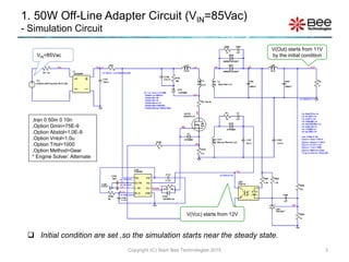 1. 50W Off-Line Adapter Circuit (VIN=85Vac)
- Simulation Circuit
3Copyright (C) Siam Bee Technologies 2015
.tran 0 50m 0 1...