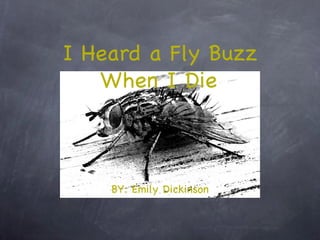 I Heard a Fly Buzz
   When I Died



    BY: Emily Dickinson
 