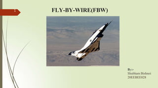FLY-BY-WIRE(FBW)
By:-
Shubham Bishnoi
20EEBEE028
1
 